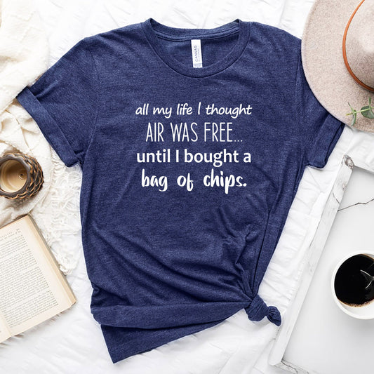 All my life, I thought air was free, until I bought a bag of chips T-Shirt